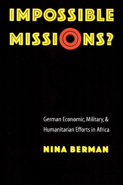 Impossible Missions? : German Economic, Military, and Humanitarian Efforts in Africa, Hardback Book