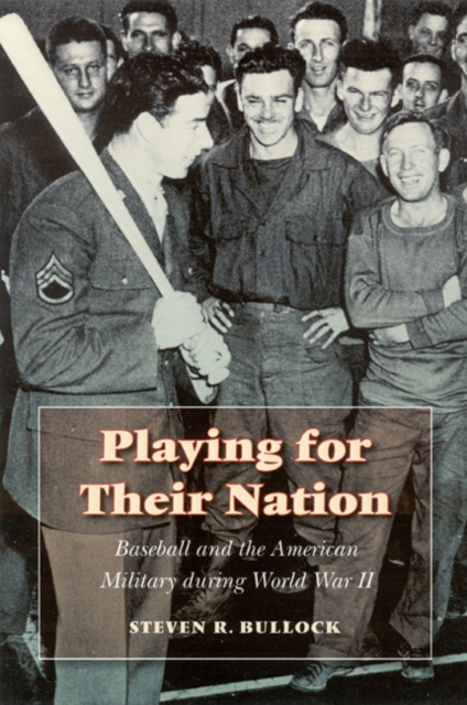 Playing for Their Nation : Baseball and the American Military during World War II, Hardback Book