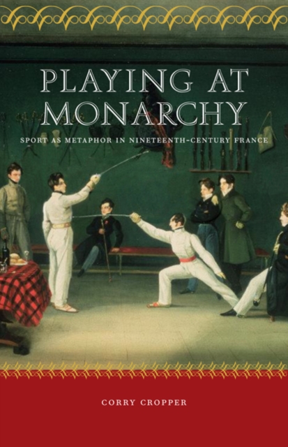 Playing at Monarchy : Sport as Metaphor in Nineteenth-Century France, Hardback Book