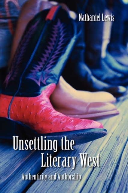 Unsettling the Literary West : Authenticity and Authorship, Paperback / softback Book