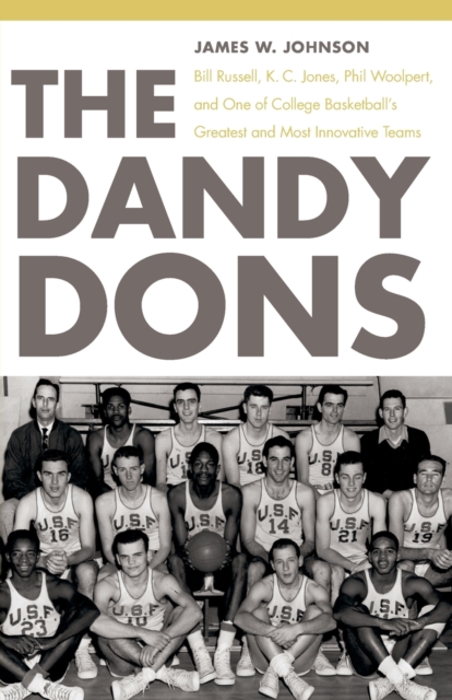 The Dandy Dons : Bill Russell, K. C. Jones, Phil Woolpert, and One of College Basketball's Greatest and Most Innovative Teams, Paperback / softback Book