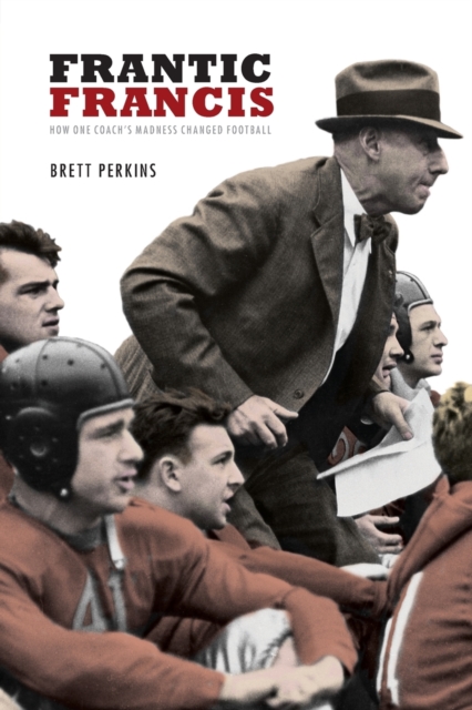 Frantic Francis : How One Coach's Madness Changed Football, Paperback / softback Book