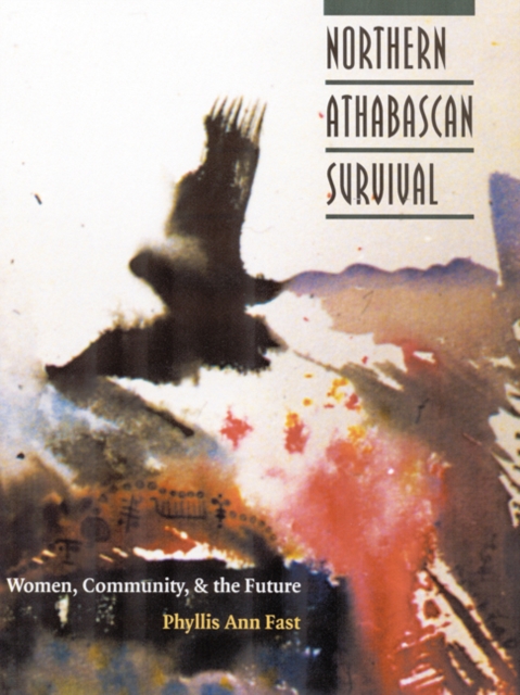 Northern Athabascan Survival : Women, Community, and the Future, Hardback Book