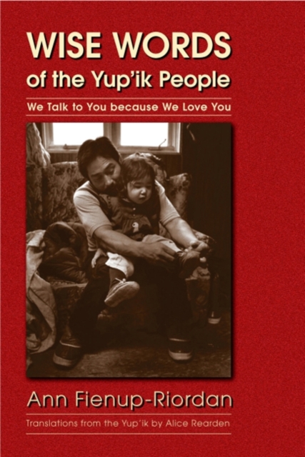 Wise Words of the Yup'ik People : We Talk to You because We Love You, Hardback Book
