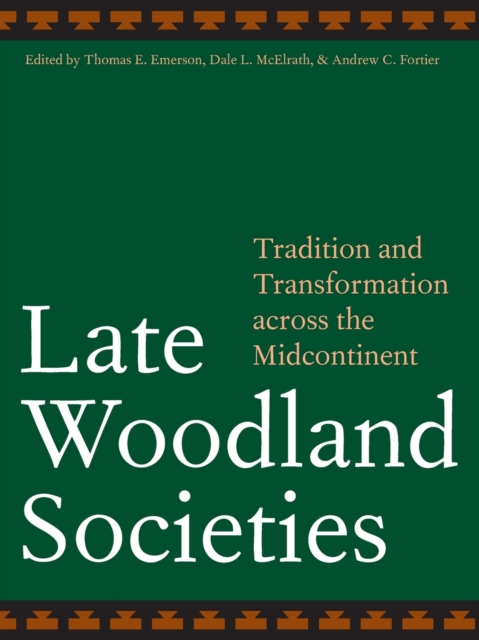 Late Woodland Societies : Tradition and Transformation across the Midcontinent, Paperback / softback Book