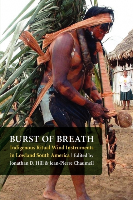 Burst of Breath : Indigenous Ritual Wind Instruments in Lowland South America, Paperback / softback Book