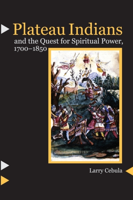 Plateau Indians and the Quest for Spiritual Power, 1700-1850, Paperback / softback Book