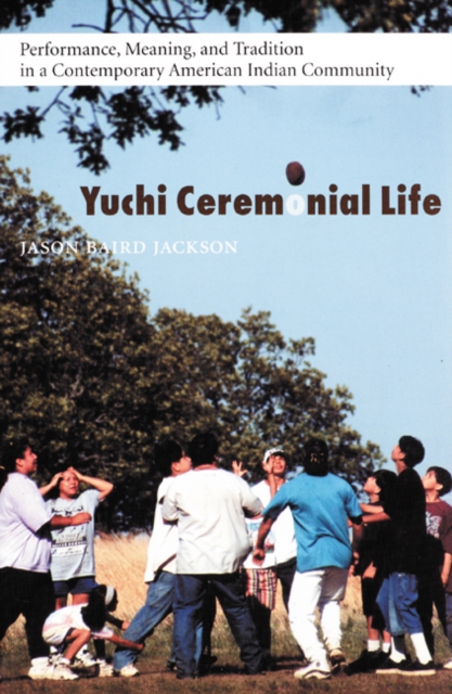 Yuchi Ceremonial Life : Performance, Meaning, and Tradition in a Contemporary American Indian Community, Hardback Book