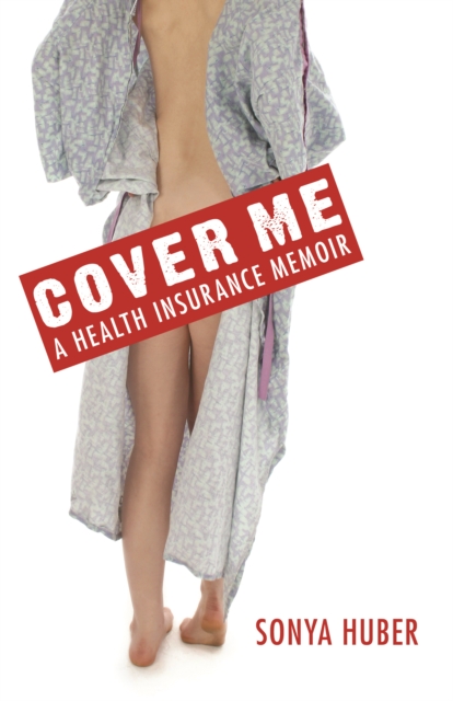 Cover Me : A Health Insurance Memoir, Hardback Book