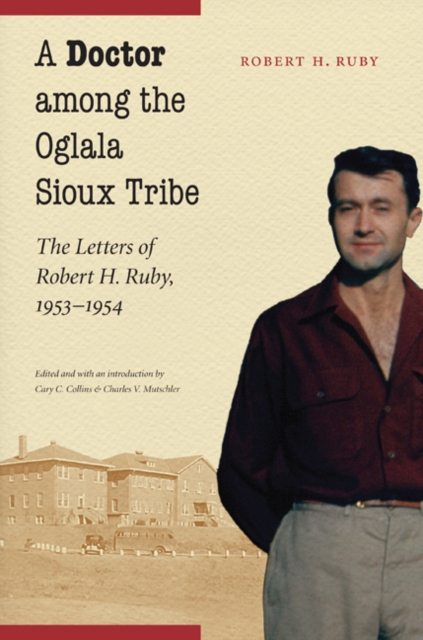 A Doctor among the Oglala Sioux Tribe : The Letters of Robert H. Ruby, 1953-1954, Hardback Book