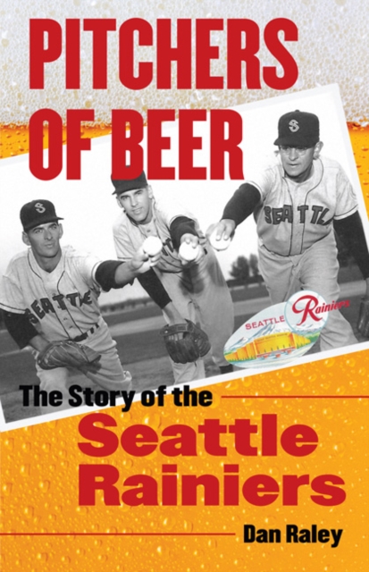 Pitchers of Beer : The Story of the Seattle Rainiers, Hardback Book