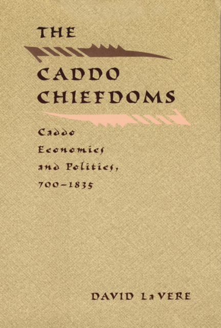 The Caddo Chiefdoms : Caddo Economics and Politics, 700-1835, Hardback Book