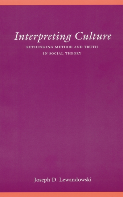 Interpreting Culture : Rethinking Method and Truth in Social Theory, Hardback Book