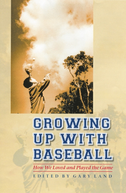 Growing Up with Baseball : How We Loved and Played the Game, Hardback Book