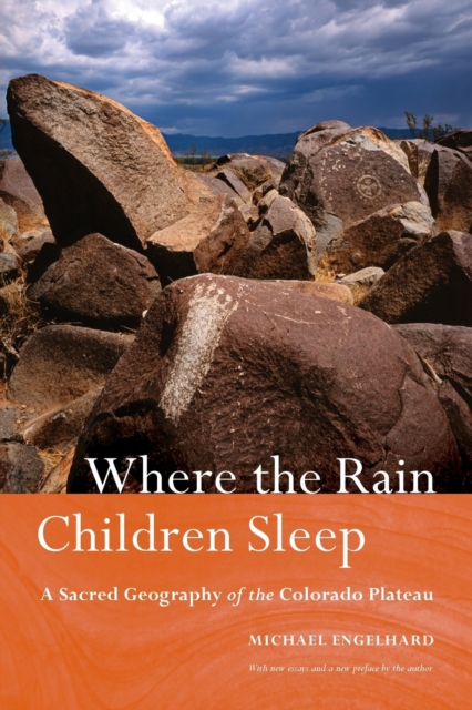 Where the Rain Children Sleep : A Sacred Geography of the Colorado Plateau, Paperback / softback Book