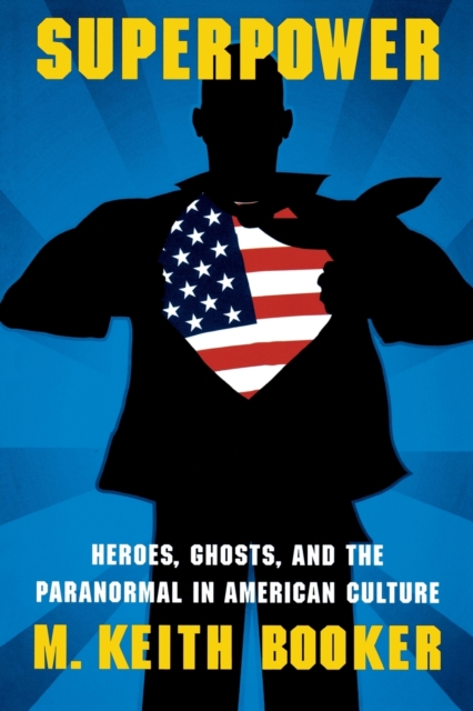 Superpower : Heroes, Ghosts, and the Paranormal in American Culture, Paperback / softback Book