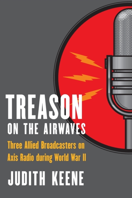 Treason on the Airwaves : Three Allied Broadcasters on Axis Radio during World War II, Paperback / softback Book
