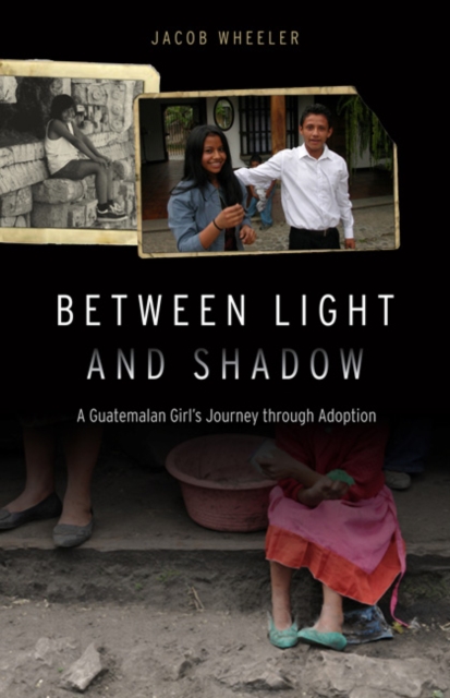 Between Light and Shadow : A Guatemalan Girl's Journey through Adoption, Hardback Book