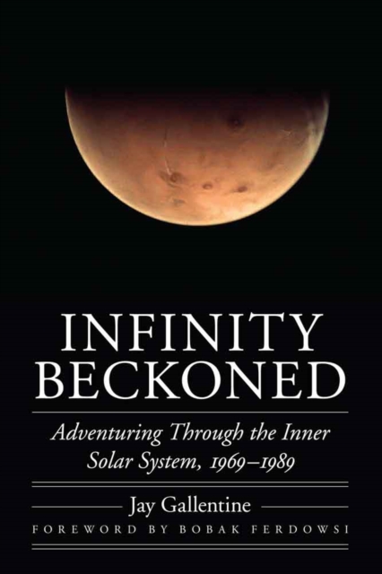 Infinity Beckoned : Adventuring Through the Inner Solar System, 1969-1989, Hardback Book