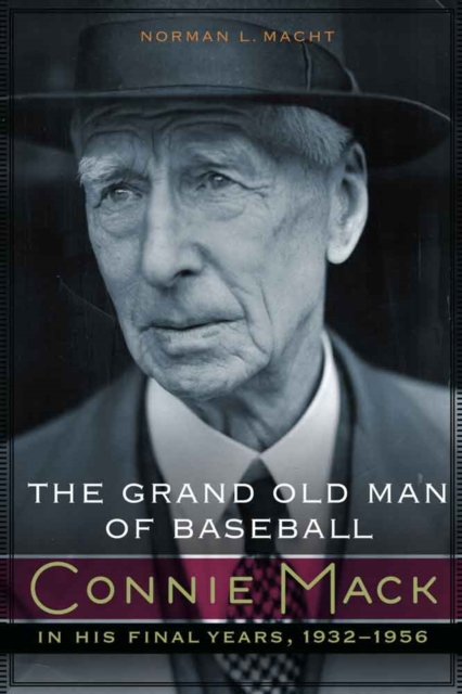 The Grand Old Man of Baseball : Connie Mack in His Final Years, 1932-1956, Hardback Book