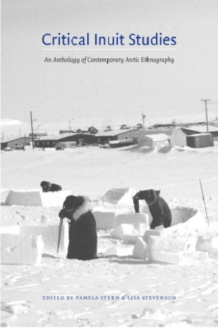 Critical Inuit Studies : An Anthology of Contemporary Arctic Ethnography, Hardback Book