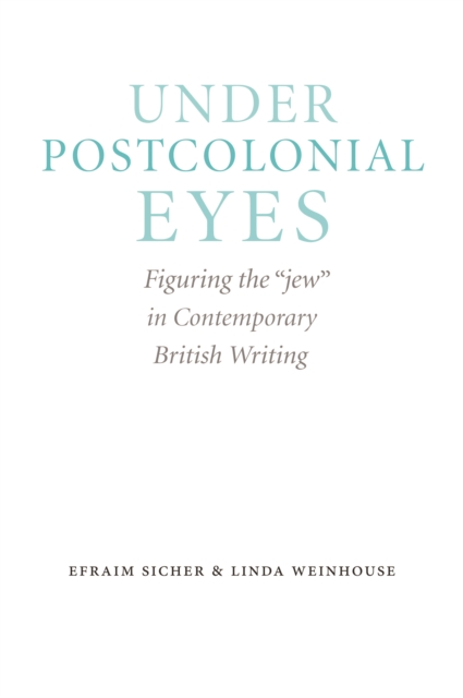 Under Postcolonial Eyes : Figuring the "jew" in Contemporary British Writing, Hardback Book