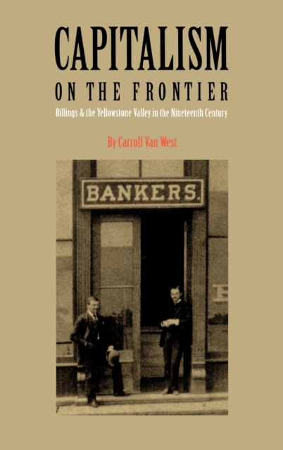 Capitalism on the Frontier : Billings and the Yellowstone Valley in the Nineteenth Century, Hardback Book