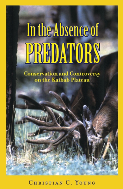 In the Absence of Predators : Conservation and Controversy on the Kaibab Plateau, Hardback Book
