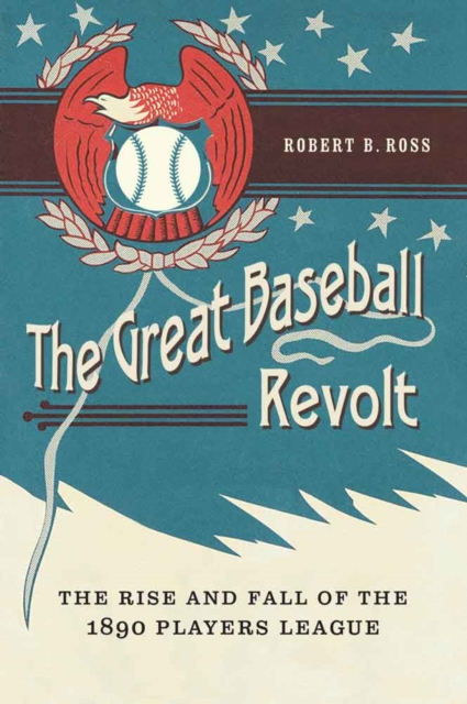 The Great Baseball Revolt : The Rise and Fall of the 1890 Players League, Hardback Book