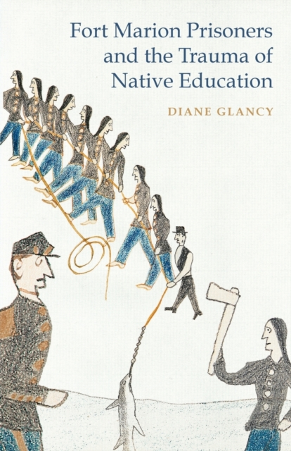 Fort Marion Prisoners and the Trauma of Native Education, Paperback / softback Book