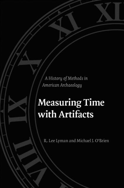 Measuring Time with Artifacts : A History of Methods in American Archaeology, PDF eBook