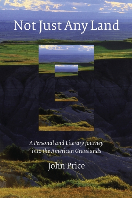 Not Just Any Land : A Personal and Literary Journey into the American Grasslands, Paperback / softback Book