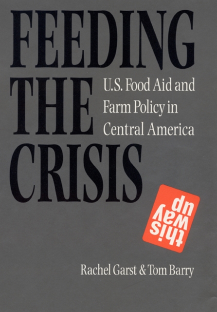 Feeding the Crisis : U. S. Food Aid and Farm Policy in Central America, Paperback / softback Book