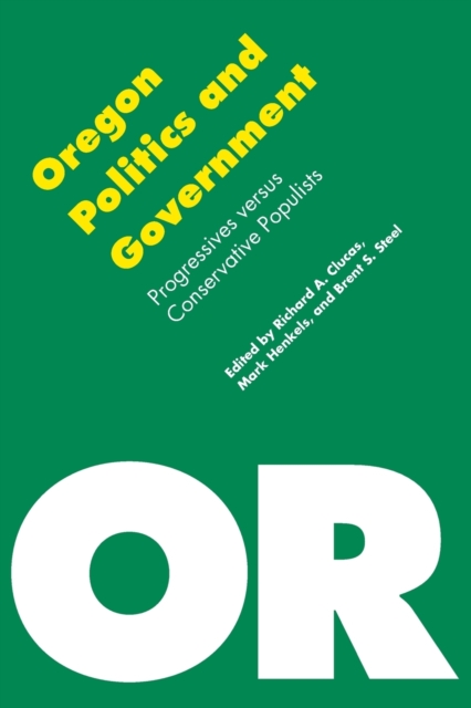 Oregon Politics and Government : Progressives versus Conservative Populists, Paperback / softback Book