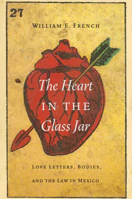 The Heart in the Glass Jar : Love Letters, Bodies, and the Law in Mexico, Hardback Book
