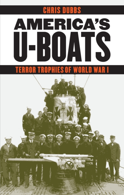 America's U-Boats : Terror Trophies of World War I, EPUB eBook