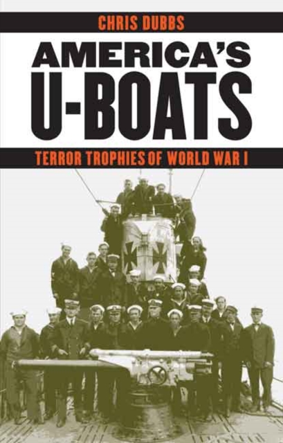 America's U-Boats : Terror Trophies of World War I, Hardback Book
