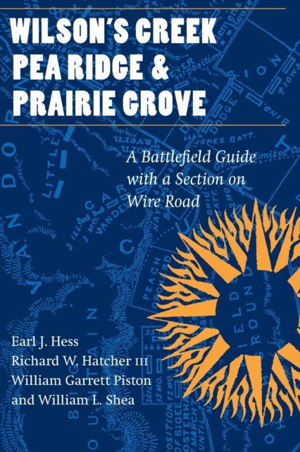 Wilson's Creek, Pea Ridge, and Prairie Grove : A Battlefield Guide, with a Section on Wire Road, Paperback / softback Book
