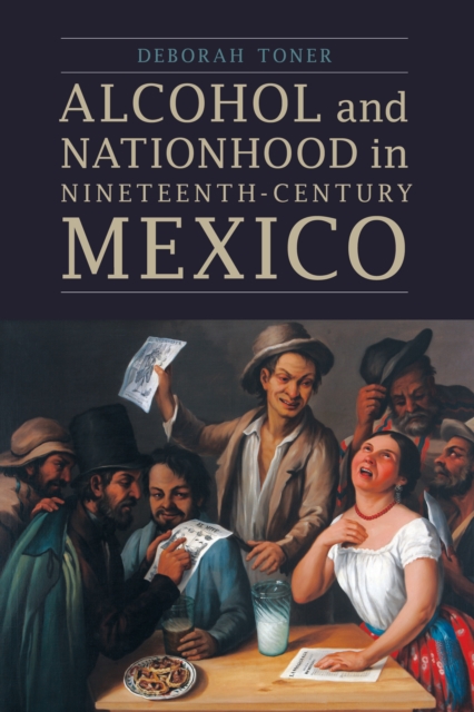 The Alcohol and Nationhood in Nineteenth-Century Mexico, EPUB eBook