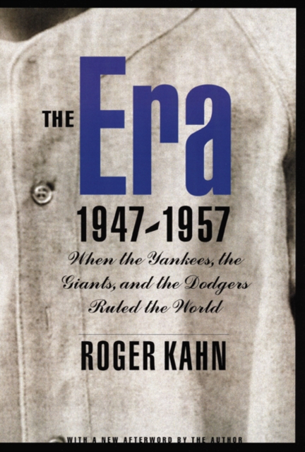 The Era, 1947-1957 : When the Yankees, the Giants, and the Dodgers Ruled the World, Paperback / softback Book
