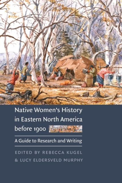 Native Women's History in Eastern North America before 1900 : A Guide to Research and Writing, Paperback / softback Book