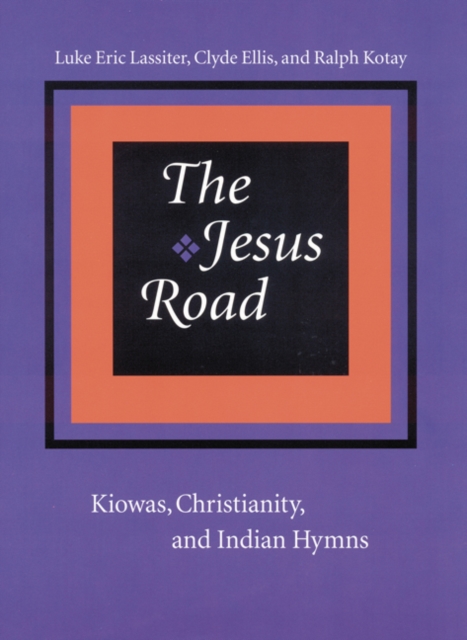 The Jesus Road : Kiowas, Christianity, and Indian Hymns, Paperback / softback Book