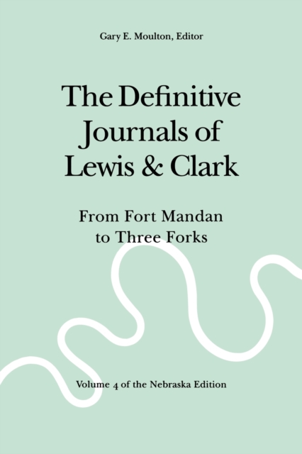 The Definitive Journals of Lewis and Clark, Vol 4 : From Fort Mandan to Three Forks, Paperback / softback Book
