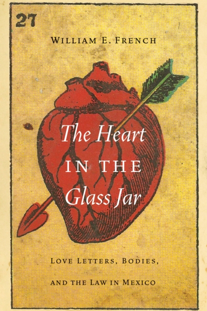 The Heart in the Glass Jar : Love Letters, Bodies, and the Law in Mexico, EPUB eBook