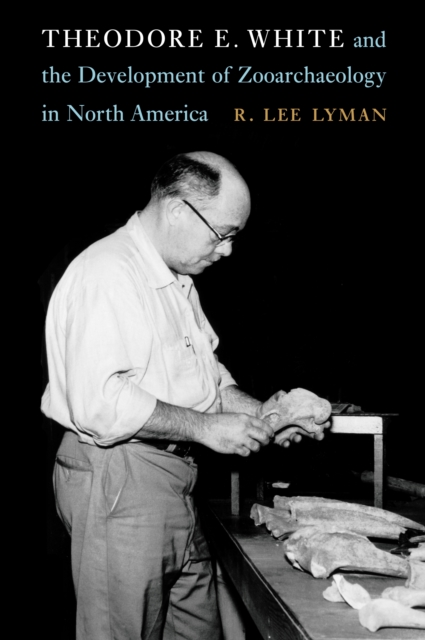 Theodore E. White and the Development of Zooarchaeology in North America, EPUB eBook