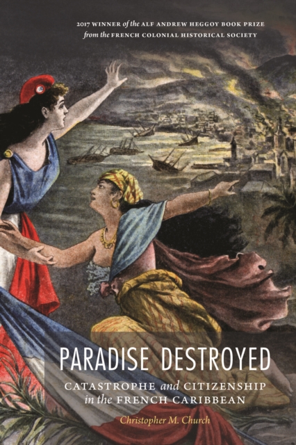 Paradise Destroyed : Catastrophe and Citizenship in the French Caribbean, Hardback Book