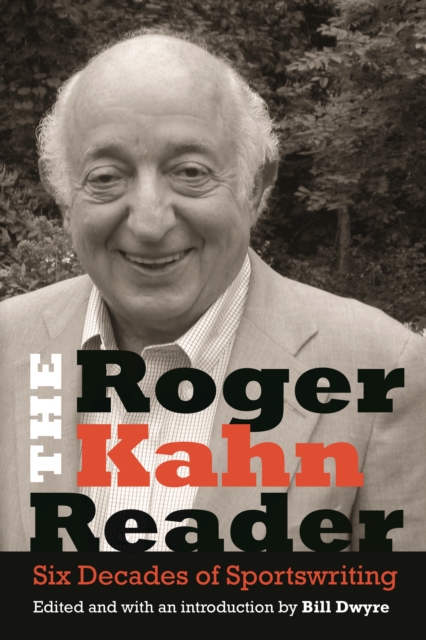 The Roger Kahn Reader : Six Decades of Sportswriting, Hardback Book