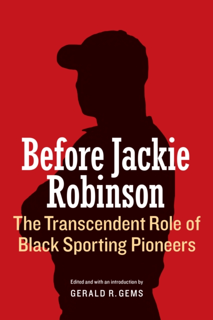 Before Jackie Robinson : The Transcendent Role of Black Sporting Pioneers, EPUB eBook