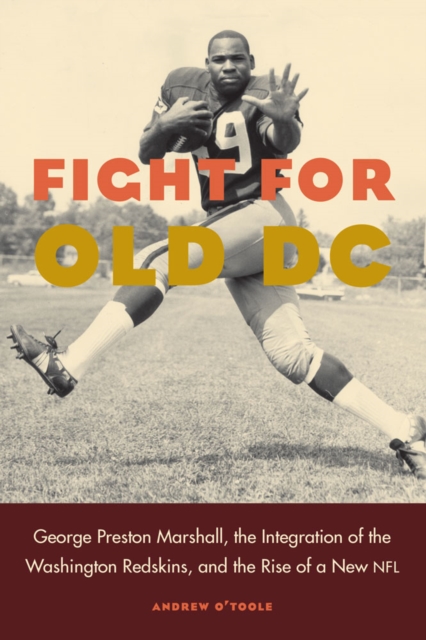 Fight for Old DC : George Preston Marshall, the Integration of the Washington Redskins, and the Rise of a New NFL, Hardback Book