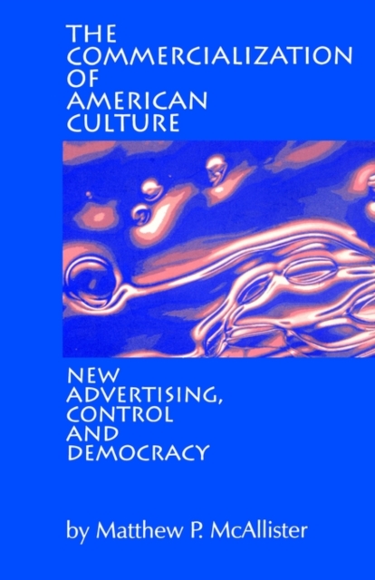 The Commercialization of American Culture : New Advertising, Control and Democracy, Paperback / softback Book